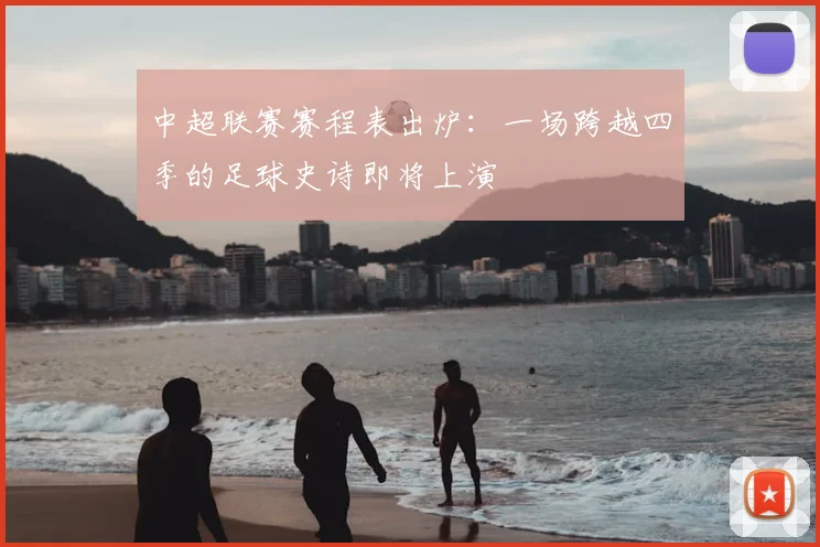 中超联赛赛程表出炉：一场跨越四季的足球史诗即将上演